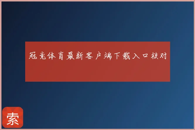 冠竞体育最新客户端下载入口核对